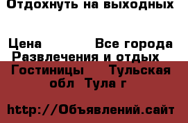 Отдохнуть на выходных › Цена ­ 1 300 - Все города Развлечения и отдых » Гостиницы   . Тульская обл.,Тула г.